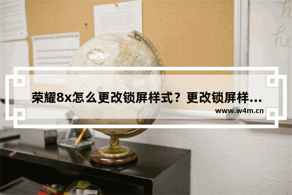 荣耀8x怎么更改锁屏样式？更改锁屏样式的步骤分享