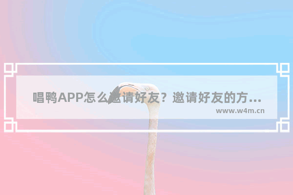 唱鸭APP怎么邀请好友？邀请好友的方法介绍