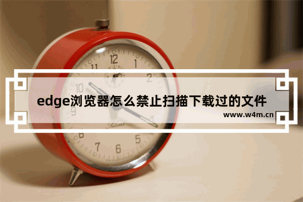 edge浏览器怎么禁止扫描下载过的文件