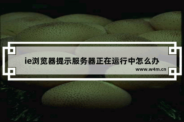 ie浏览器提示服务器正在运行中怎么办