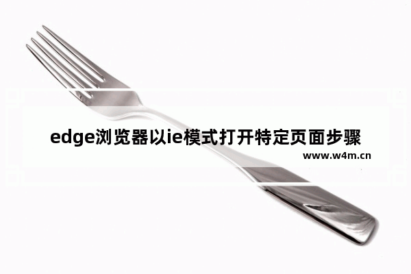 edge浏览器以ie模式打开特定页面步骤分享