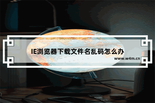 IE浏览器下载文件名乱码怎么办