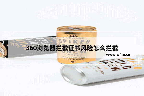 360浏览器拦截证书风险怎么拦截