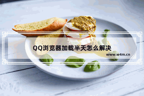 QQ浏览器加载半天怎么解决