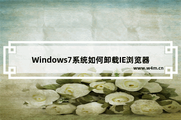 Windows7系统如何卸载IE浏览器