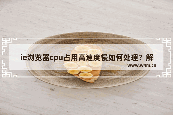 ie浏览器cpu占用高速度慢如何处理？解决ie浏览器cpu占用高速度慢方法讲解