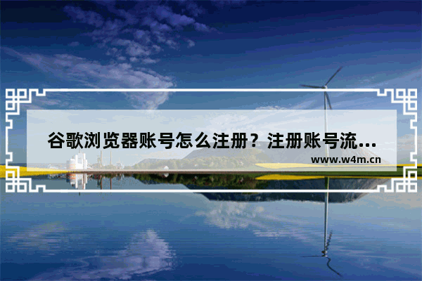 谷歌浏览器账号怎么注册？注册账号流程全览