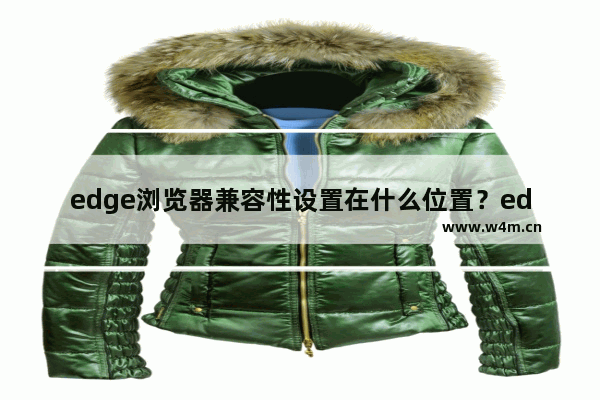 edge浏览器兼容性设置在什么位置？edge浏览器兼容性设置方法介绍