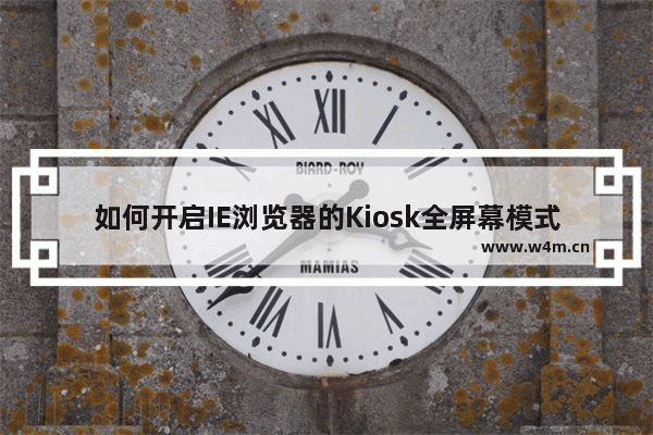 如何开启IE浏览器的Kiosk全屏幕模式？开启IE浏览器的Kiosk全屏幕模式分享