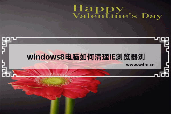 windows8电脑如何清理IE浏览器浏览历史记录？清理IE浏览器浏览历史记录的方法介绍