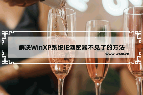 解决WinXP系统IE浏览器不见了的方法说明WinXP系统IE浏览器不见了如何解决？