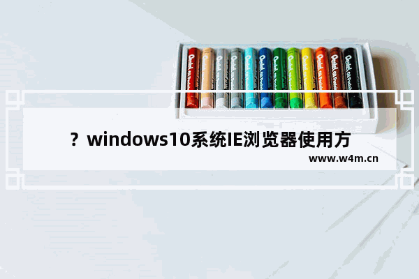 ？windows10系统IE浏览器使用方法介绍windows10系统IE浏览器怎么使用