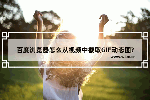 百度浏览器怎么从视频中截取GIF动态图?从视频中截取截取GIF动态图方法分享