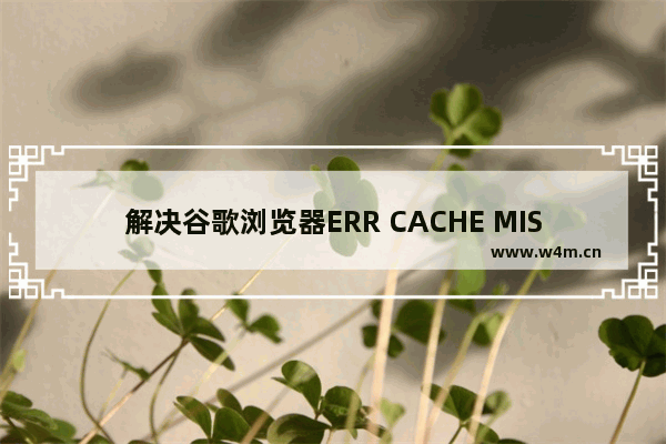 解决谷歌浏览器ERR CACHE MISS错误方法介绍