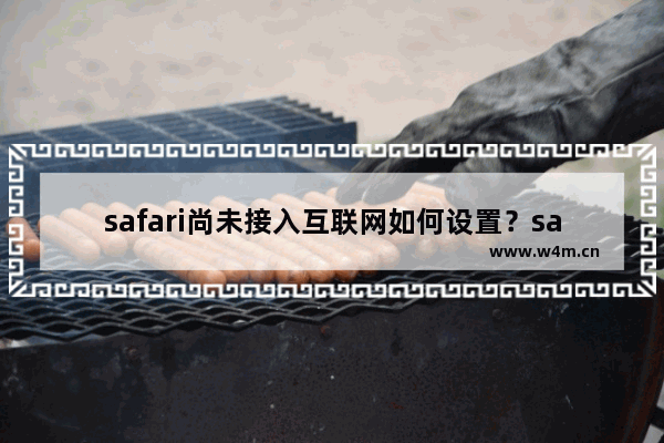 safari尚未接入互联网如何设置？safari尚未接入互联网设置步骤分享