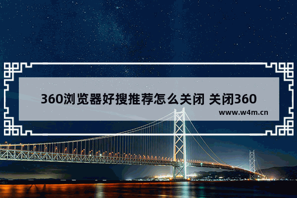 360浏览器好搜推荐怎么关闭 关闭360浏览器好搜教程