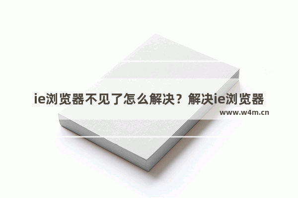 ie浏览器不见了怎么解决？解决ie浏览器不见了的方法说明