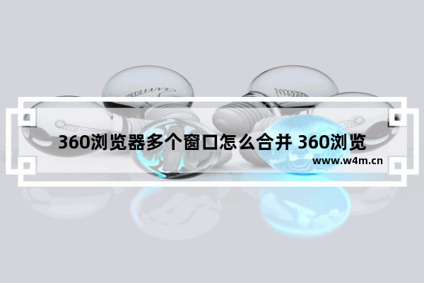 360浏览器多个窗口怎么合并 360浏览器多个窗口合并教程