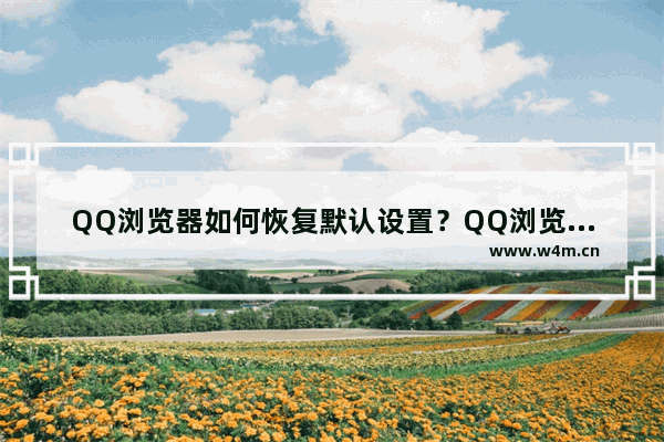 QQ浏览器如何恢复默认设置？QQ浏览器恢复默认设置方法一览