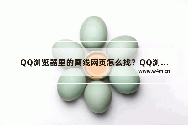 QQ浏览器里的离线网页怎么找？QQ浏览器离线网页查找方法盘点