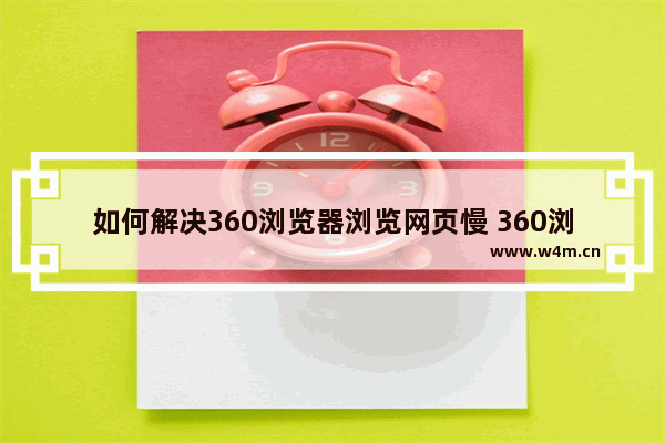 如何解决360浏览器浏览网页慢 360浏览器浏览网页慢解决方式一览