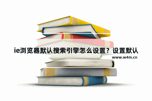 ie浏览器默认搜索引擎怎么设置？设置默认搜索引擎方法说明