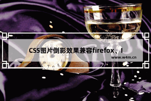 CSS图片倒影效果兼容firefox、IE吗？CSS图片倒影效果兼容说明