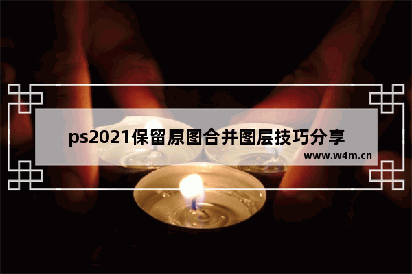 ps2021保留原图合并图层技巧分享