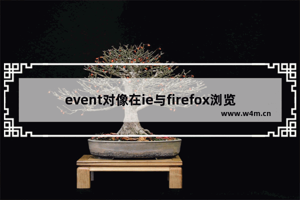 event对像在ie与firefox浏览器中的区别有哪些？event对像在ie与firefox浏览器对比分析