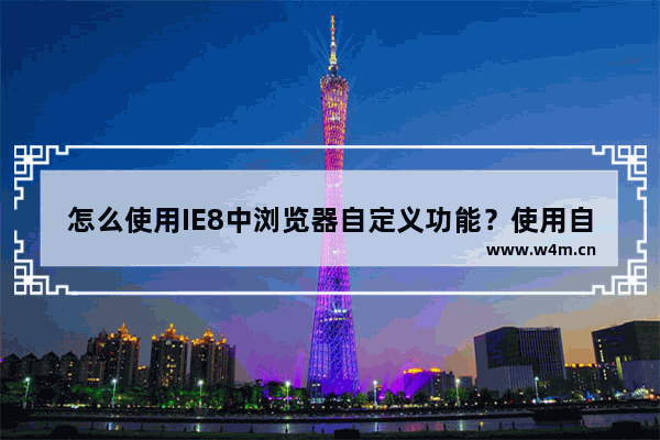 怎么使用IE8中浏览器自定义功能？使用自定义功能的方法介绍