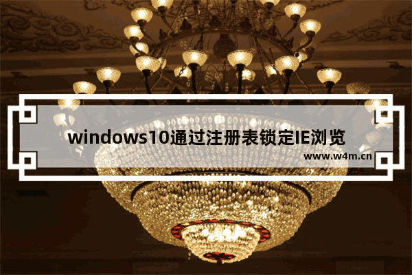 windows10通过注册表锁定IE浏览器主页如何让其不能修改？解决方法分享