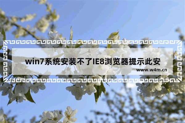 win7系统安装不了IE8浏览器提示此安装不支持您的操作系统怎么解决？解决方法分享