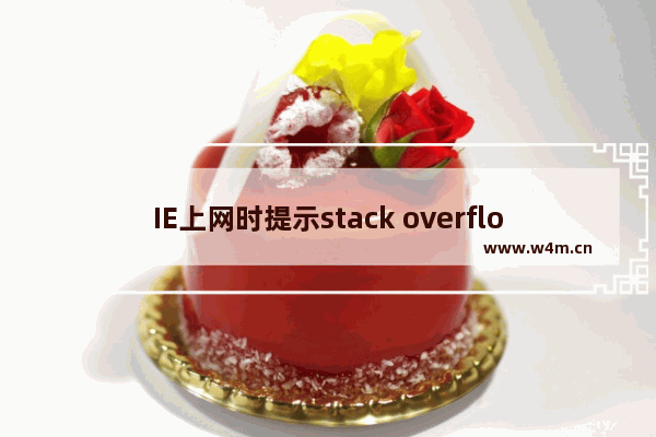 IE上网时提示stack overflow at line:0怎么解决？三种解决办法分享