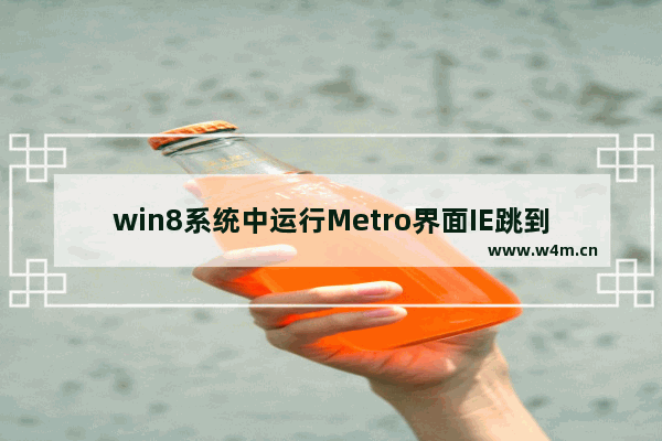 win8系统中运行Metro界面IE跳到桌面版IE浏览器是什么原因？解决方法说明