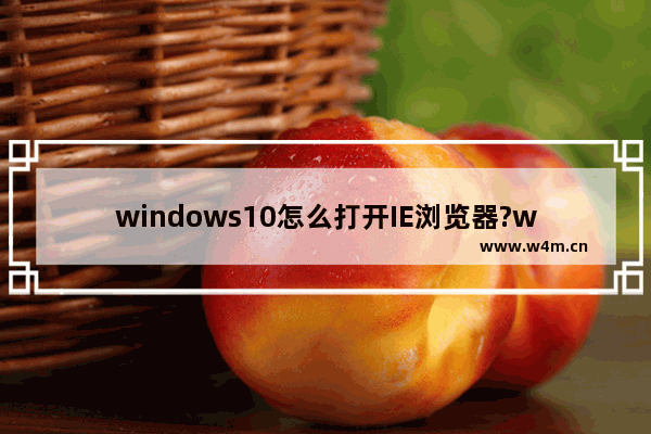 windows10怎么打开IE浏览器?windows10打开IE浏览器的方法说明