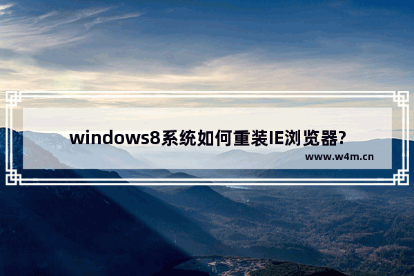 windows8系统如何重装IE浏览器?重装方法介绍