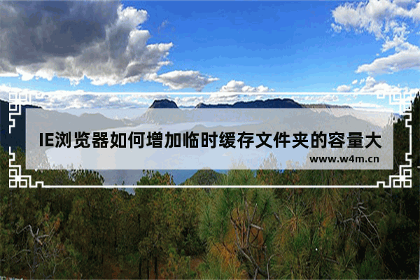 IE浏览器如何增加临时缓存文件夹的容量大小？增加容量大小的方法介绍