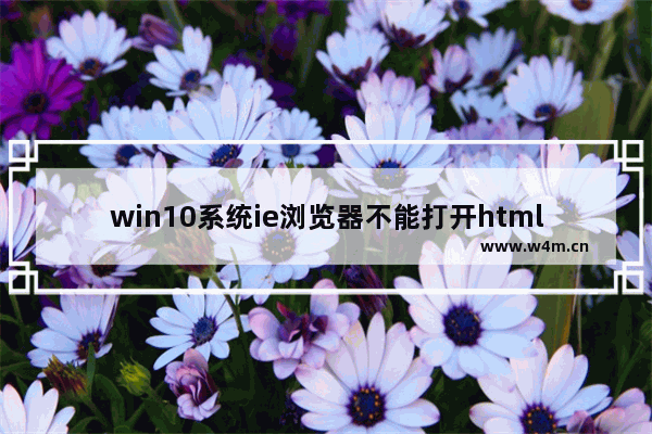 win10系统ie浏览器不能打开html怎么办？解决办法分享