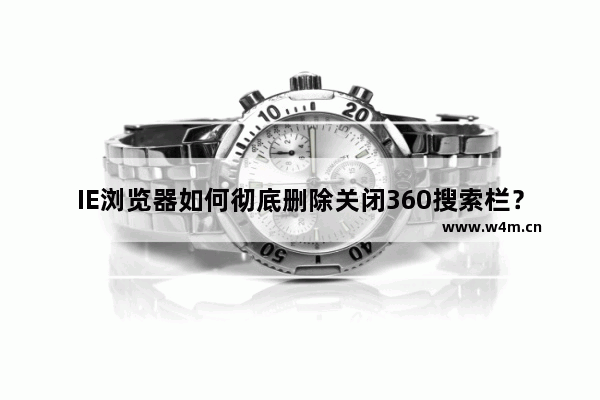 IE浏览器如何彻底删除关闭360搜索栏？何彻底删除关闭方法分享