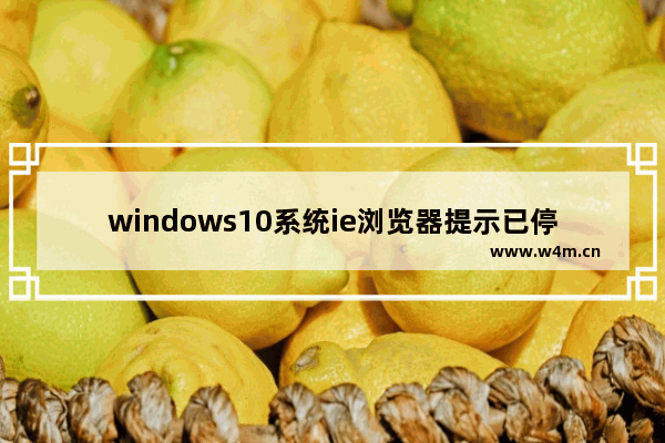 windows10系统ie浏览器提示已停止工作如何解决？两种解决方法分享