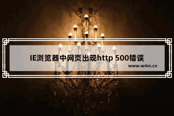 IE浏览器中网页出现http 500错误是什么原因？查看方法介绍