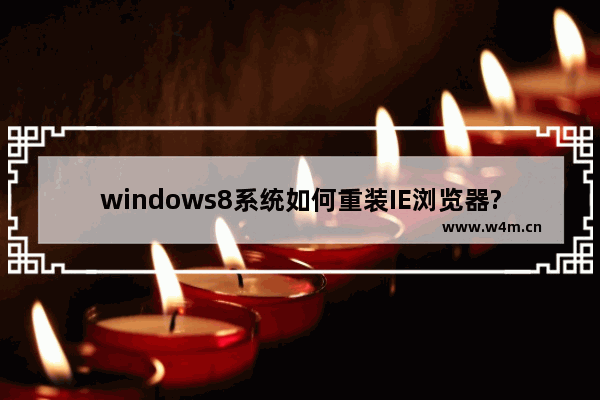 windows8系统如何重装IE浏览器?重装IE浏览器方法分享