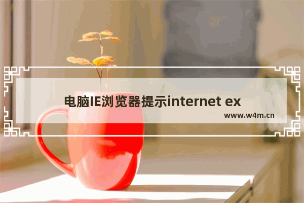 电脑IE浏览器提示internet explorer已停止工作怎么解决？解决方法说明