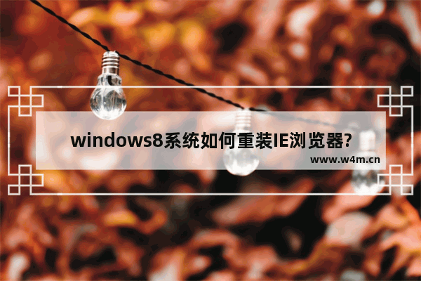 windows8系统如何重装IE浏览器?重装IE图文分享