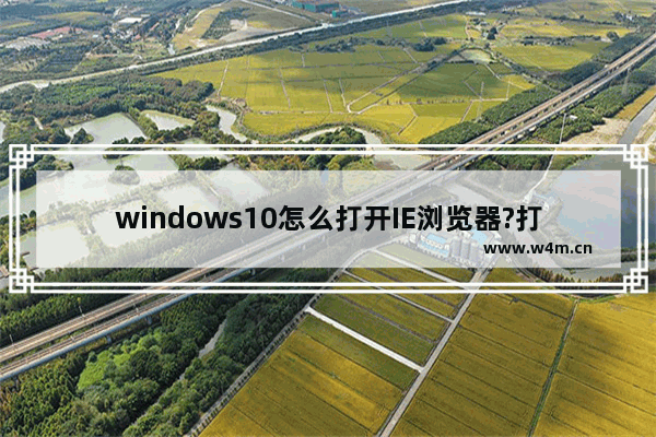 windows10怎么打开IE浏览器?打开IE浏览器的方法介绍