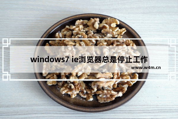 windows7 ie浏览器总是停止工作怎么解决？四种解决win7ie浏览器停止工作方法介绍