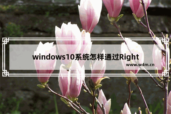 windows10系统怎样通过RightMenuMgr精简右键菜单？解决方法介绍