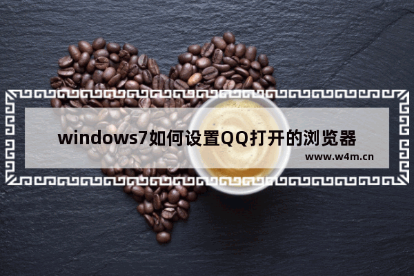 windows7如何设置QQ打开的浏览器是IE浏览器？解决的方法分享