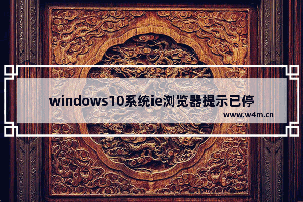 windows10系统ie浏览器提示已停止工作怎么办？windows10系统ie11崩溃两种有效简单的解决方法分享