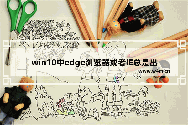 win10中edge浏览器或者IE总是出现假死访问页面反应该怎么办？解决的方法介绍